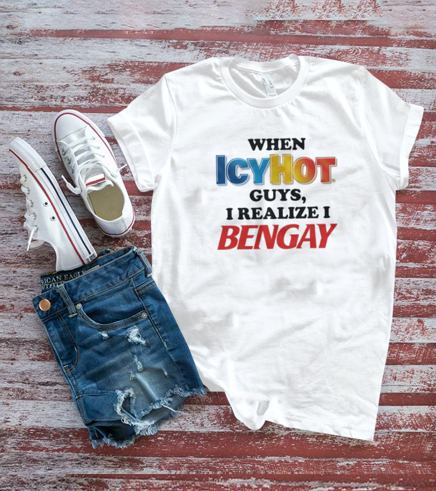 When Icy Hot Guys I Realize I Bengay T-Shirt
