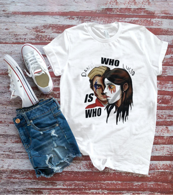 Danyil Who Lucio Who Is Who Danyil Lucio T-Shirt
