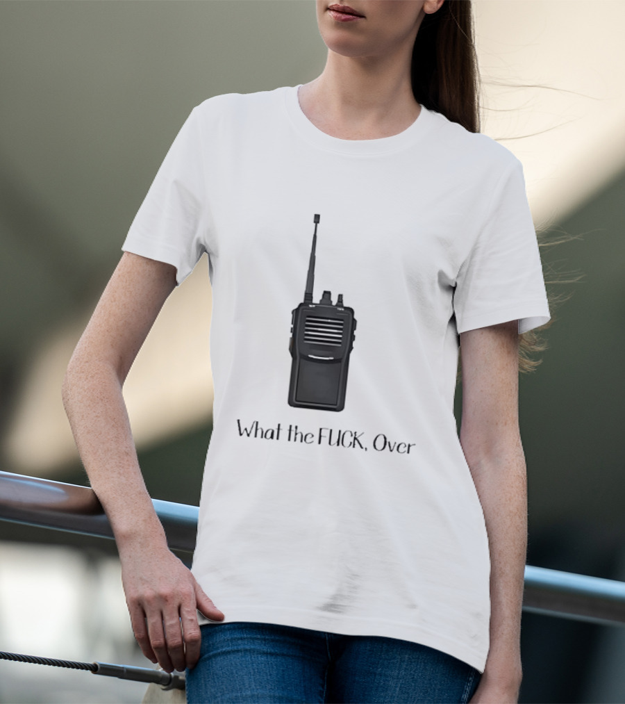 Walkie Talkie What The FUCK Over T-Shirt