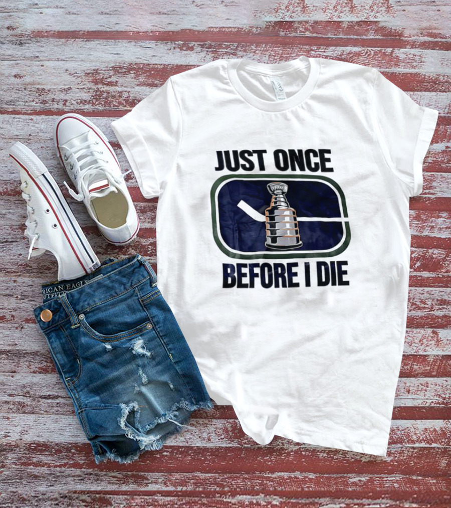 Stanley Cup Quest Vancouver Canucks Just Once Before I Die T-Shirt