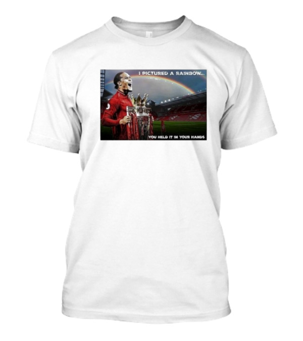 Virgil Van Dijk Liverpool Champions I Pictured A Rainbow You Held It In Your Hands T-Shirt