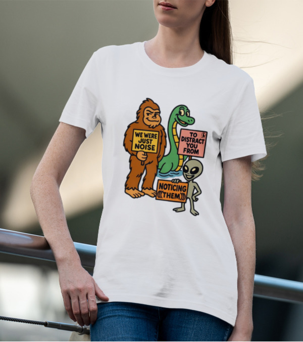 We Were Just Noise To Distract You From Noticing Them Cryptids Alien Signs T-Shirt