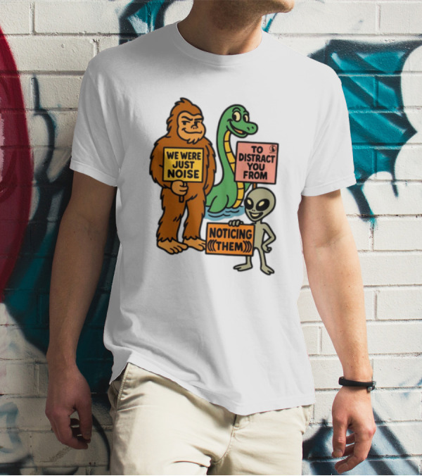 We Were Just Noise To Distract You From Noticing Them Cryptids Alien Signs T-Shirt
