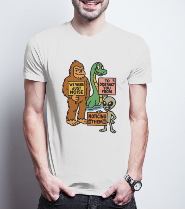 We Were Just Noise To Distract You From Noticing Them Cryptids Alien Signs T-Shirt