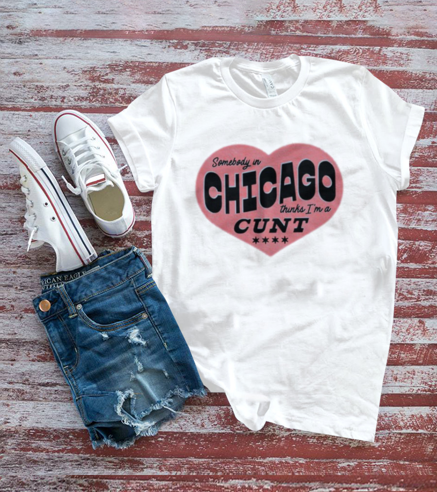 Somebody In Chicago Thinks I'm A Cunt Heart Shape Four Stars T-Shirt