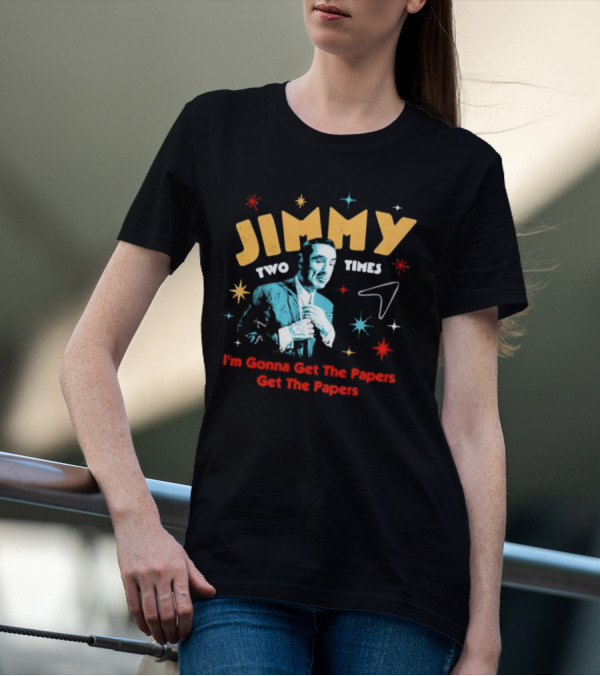 Jimmy Two Times I'm Gonna Get The Papers Get The Papers T-Shirt