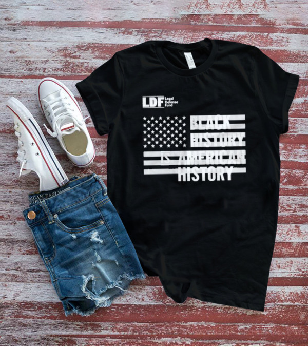 LDF Legal Defense Fund Black History Is American History Flag Stars And Stripes T-Shirt