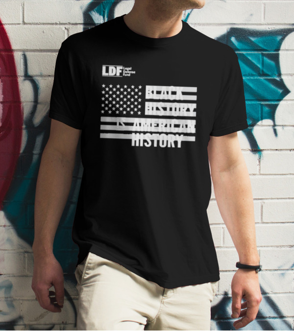 LDF Legal Defense Fund Black History Is American History Flag Stars And Stripes T-Shirt