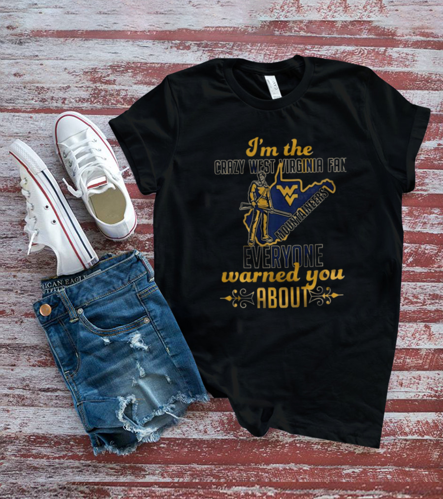 I'm The Crazy West Virginia Mountaineers Fan Everyone Warned You About T-Shirt