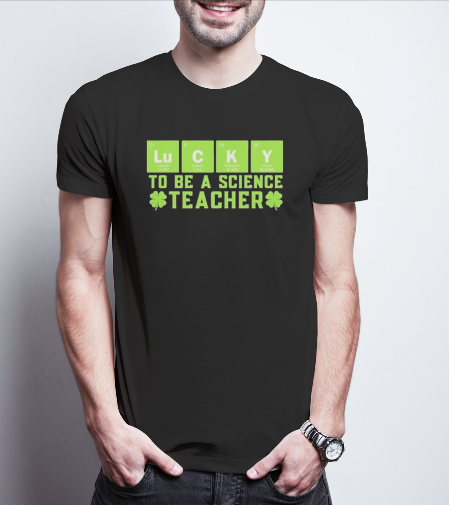 Lucky Periodic Elements To Be A Science Teacher St Patricks Day T-Shirt