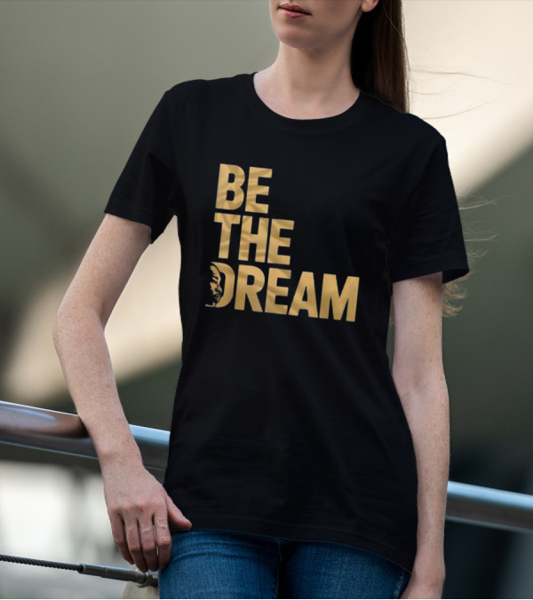 Be The Dream MLK Day I Have A Dream Martin Luther King Day T-Shirt