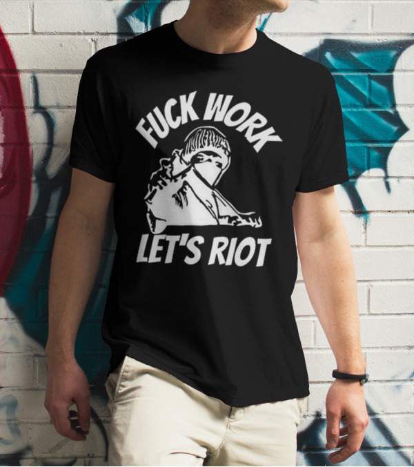 Fuck Work Let’s Riot Hooded Figure And Raised Fist T-Shirt