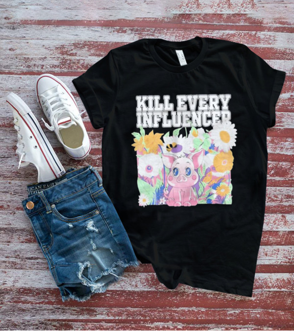 Kill Every Influencer Cute Pig Surrounded By Colorful Flowers T-Shirt
