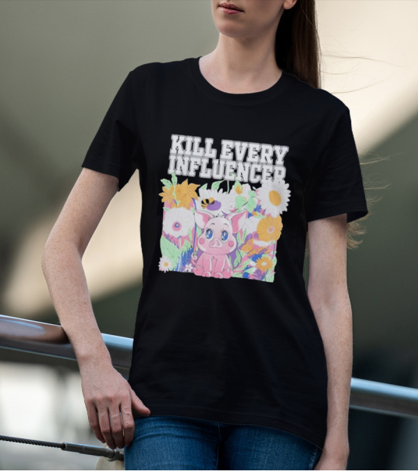 Kill Every Influencer Cute Pig Surrounded By Colorful Flowers T-Shirt