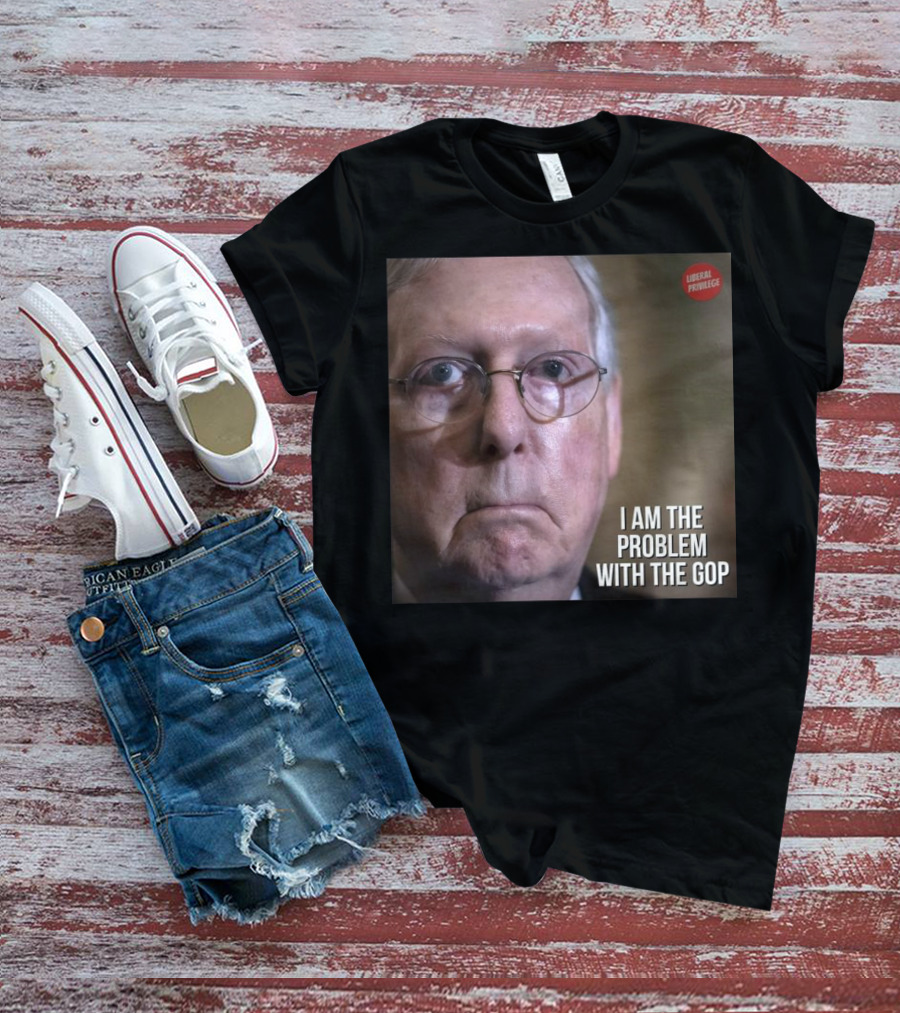 Mitch McConnell Liberal Privilege I Am The Problem With The GOP T-Shirt