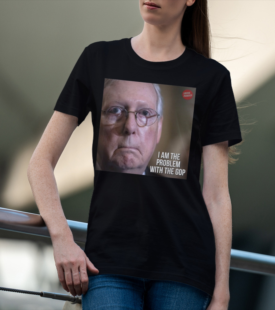 Mitch McConnell Liberal Privilege I Am The Problem With The GOP T-Shirt