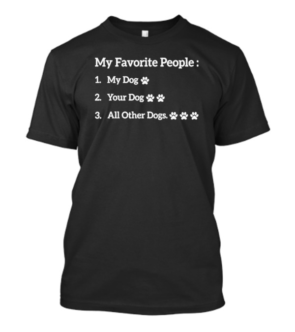 My Favorite People List My Dog Your Dog All Other Dogs T-Shirt
