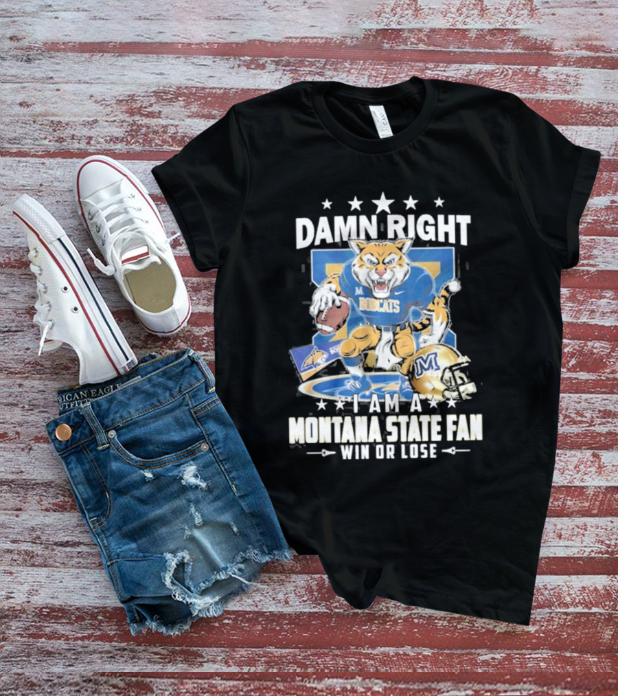 Damn Right I Am A Montana State Fan Bobcats Win Or Lose T-Shirt