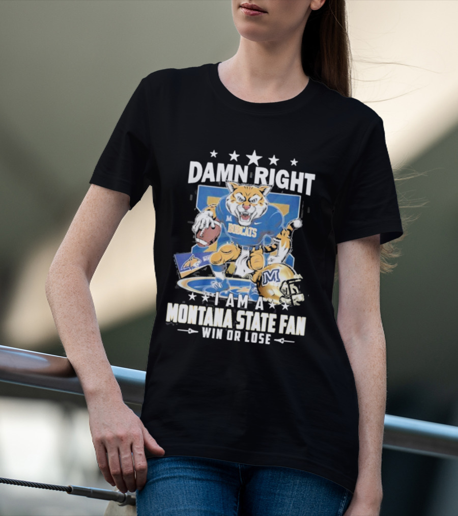 Damn Right I Am A Montana State Fan Bobcats Win Or Lose T-Shirt