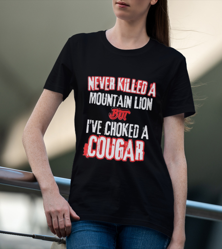 Never Killed A Mountain Lion But I've Choked A Cougar T-Shirt