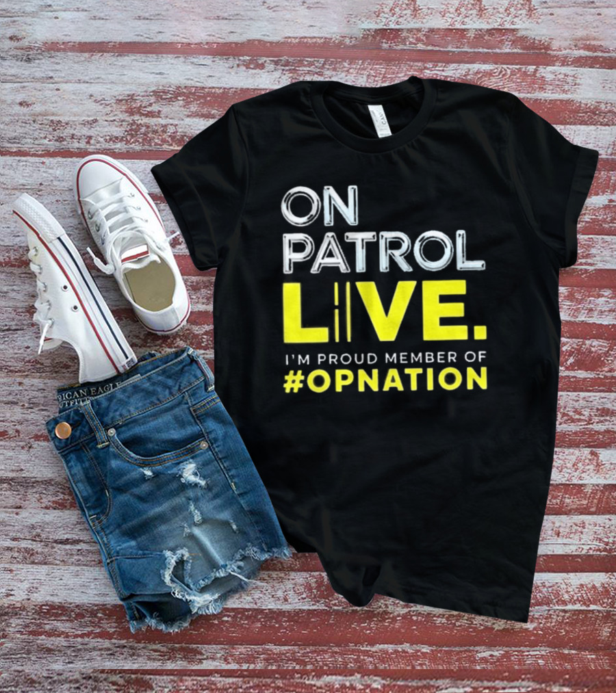 On Patrol Live Proud Member Of #Opnation T-Shirt