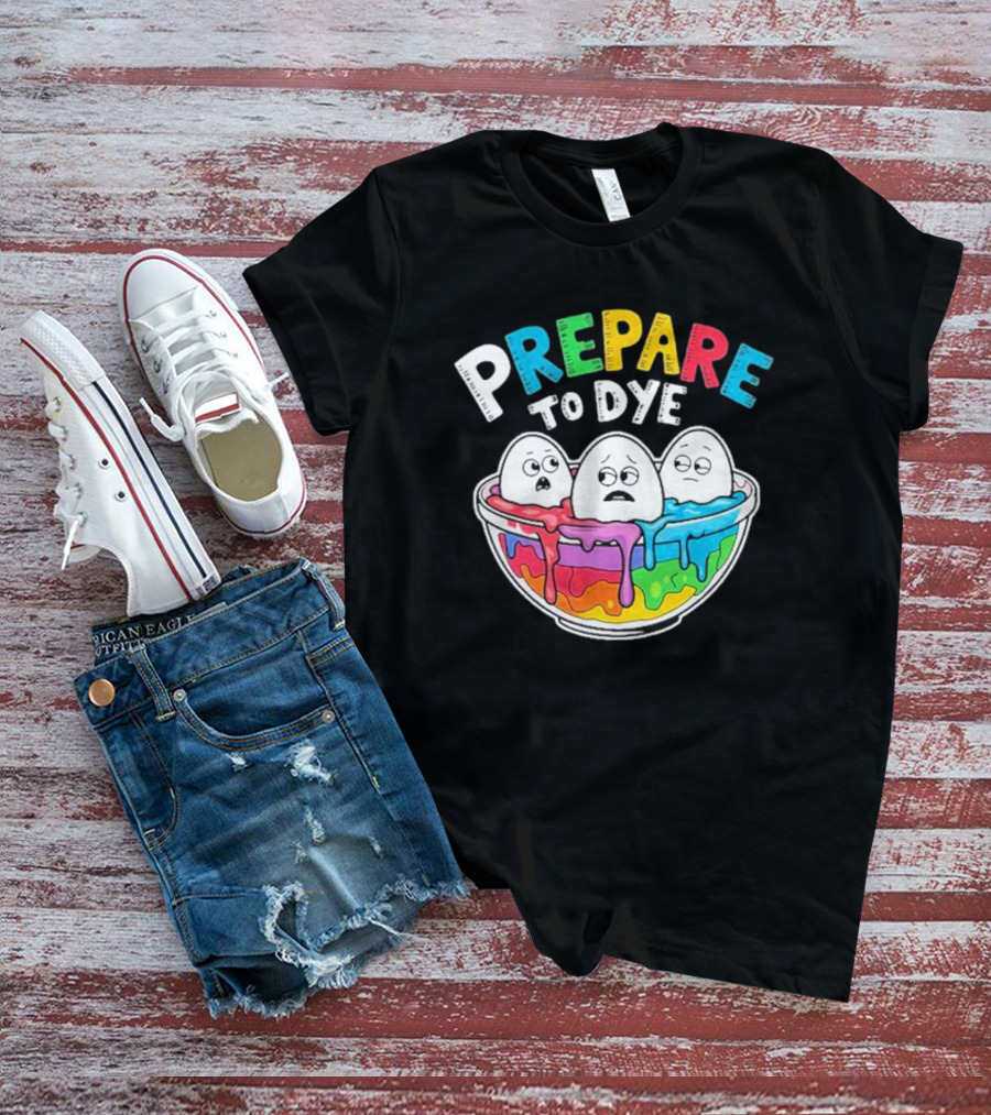 Prepare To Dye Funny Easter Egg Bowl Colorful Dyeing Eggs Women T-Shirt