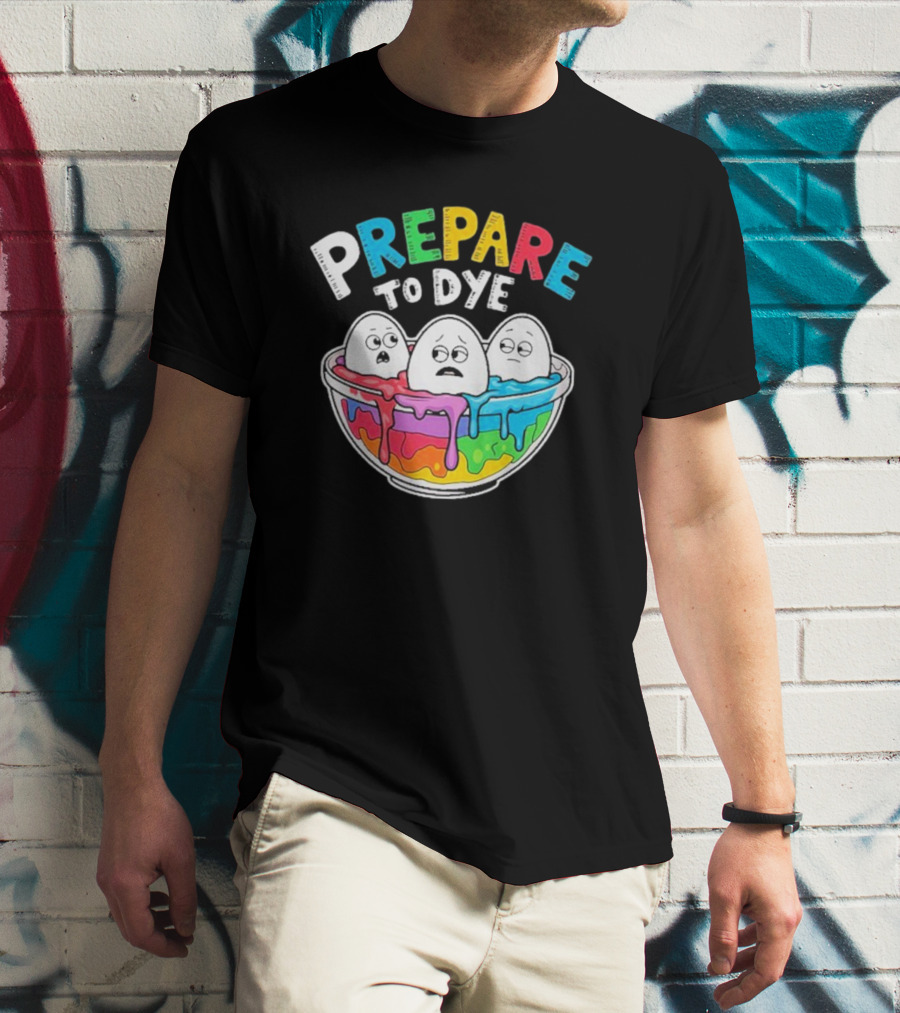 Prepare To Dye Funny Easter Egg Bowl Colorful Dyeing Eggs Women T-Shirt