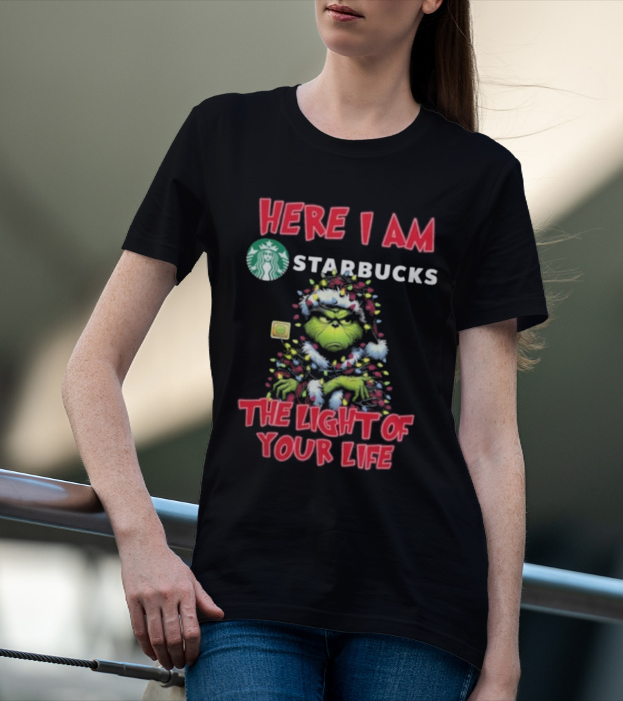 Here I Am Starbucks Grinch The Light Of Your Life Christmas T-Shirt