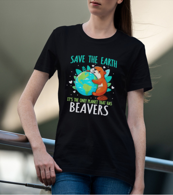 Save The Earth It’s The Only Planet That Has Beavers T-Shirt
