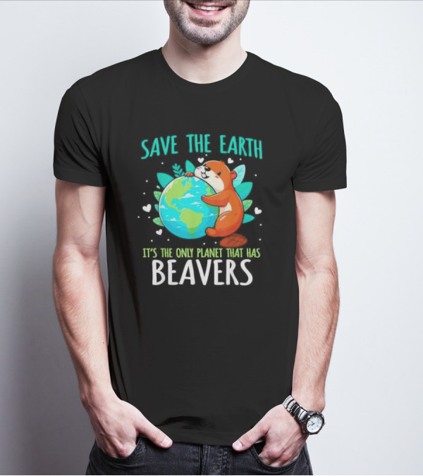 Save The Earth It’s The Only Planet That Has Beavers T-Shirt