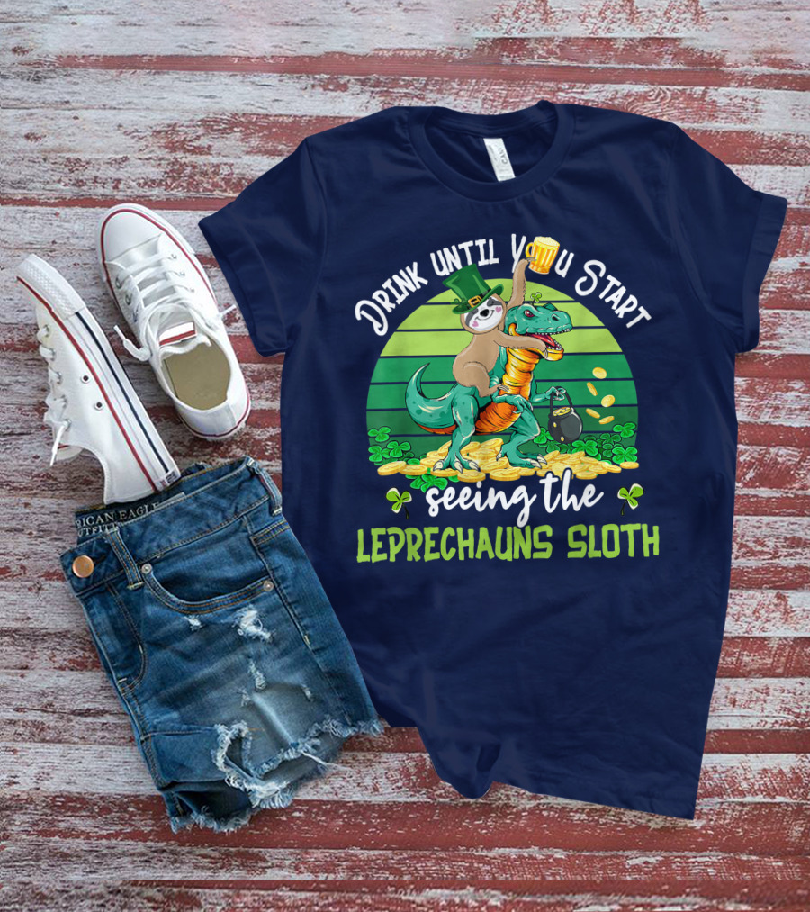 Drink Until You Start Seeing The Leprechauns Sloth Riding Dinosaur Drinking Beer Patricks Day T-Shirt