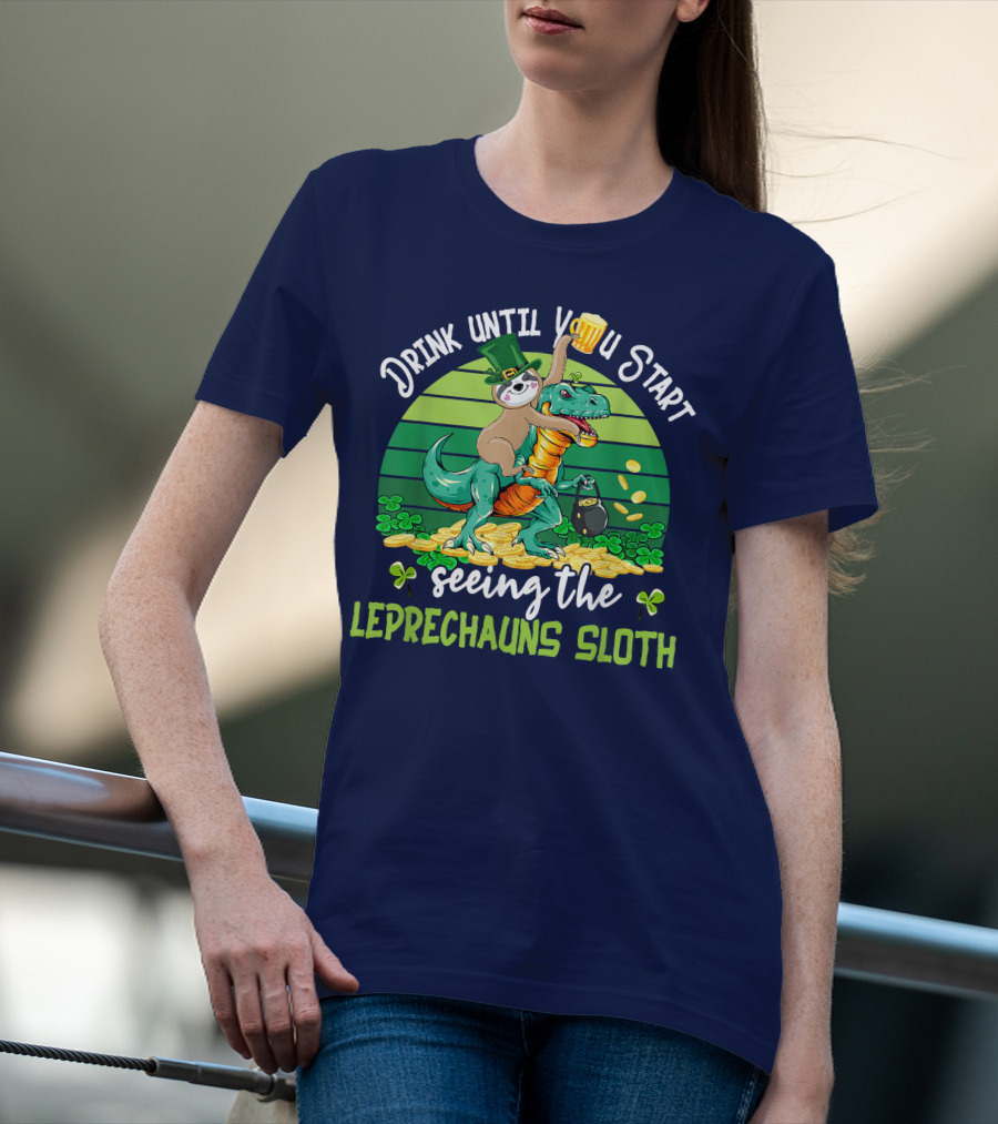Drink Until You Start Seeing The Leprechauns Sloth Riding Dinosaur Drinking Beer Patricks Day T-Shirt