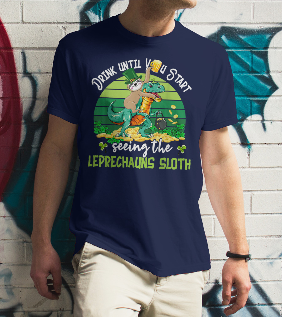 Drink Until You Start Seeing The Leprechauns Sloth Riding Dinosaur Drinking Beer Patricks Day T-Shirt