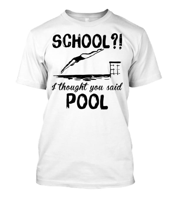 School? I Thought You Said Pool Diving T-Shirt