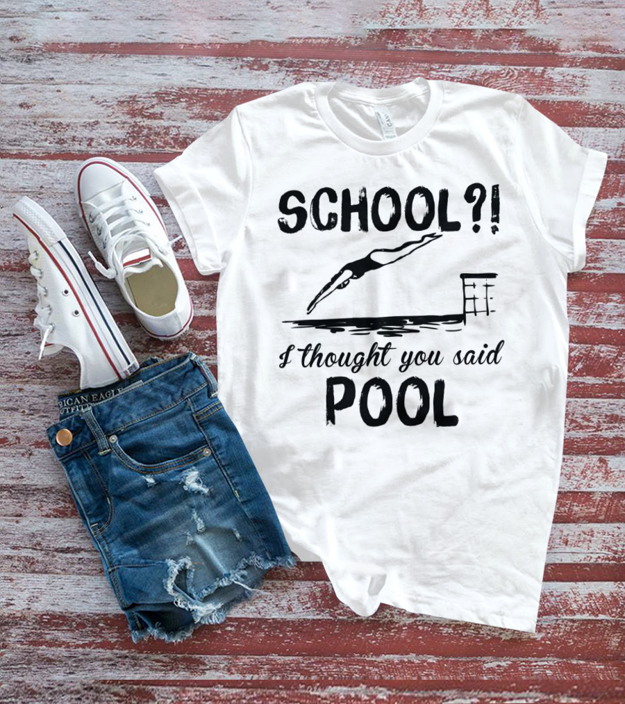 School? I Thought You Said Pool Diving T-Shirt