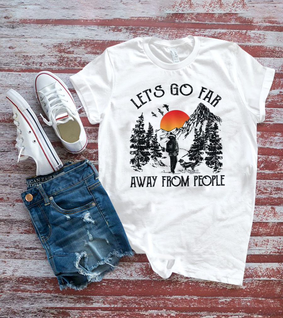 Let's Go Far Away From People Dog Nature Adventure Sunset Mountain T-Shirt
