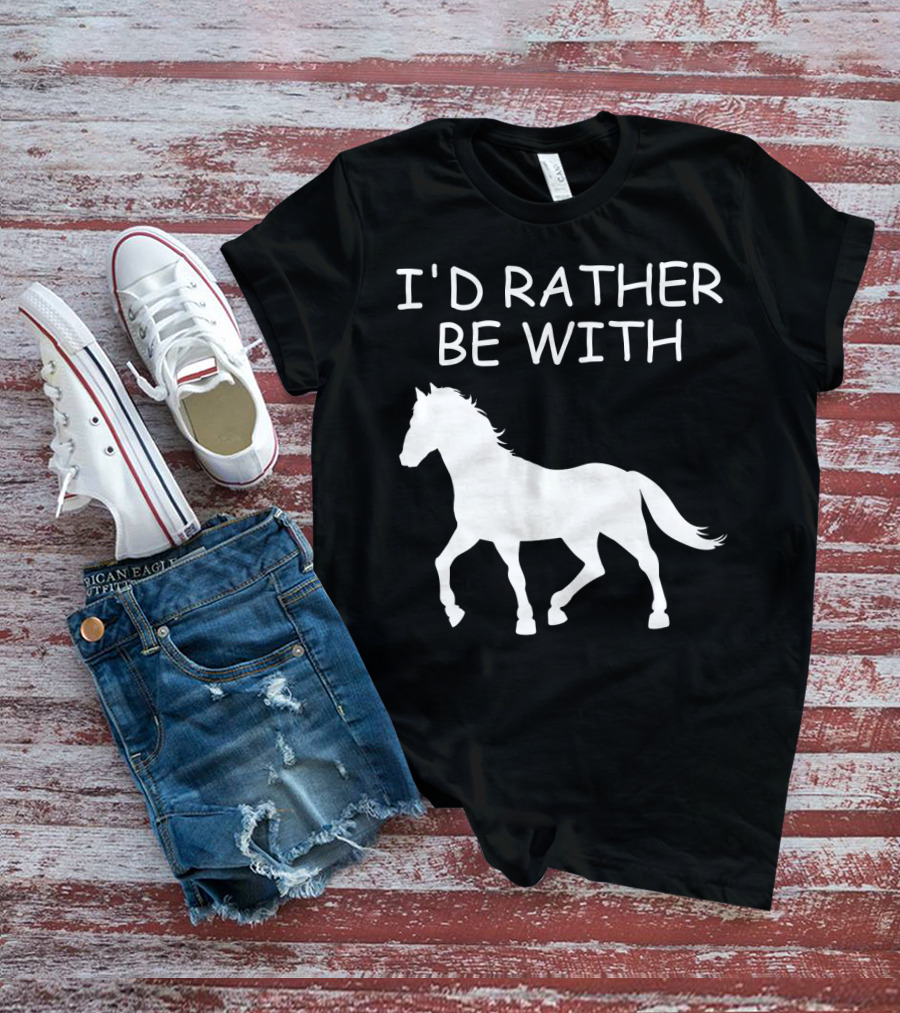 I'd Rather Be With Horse T-Shirt