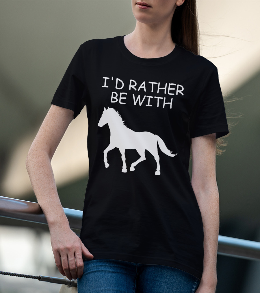 I'd Rather Be With Horse T-Shirt