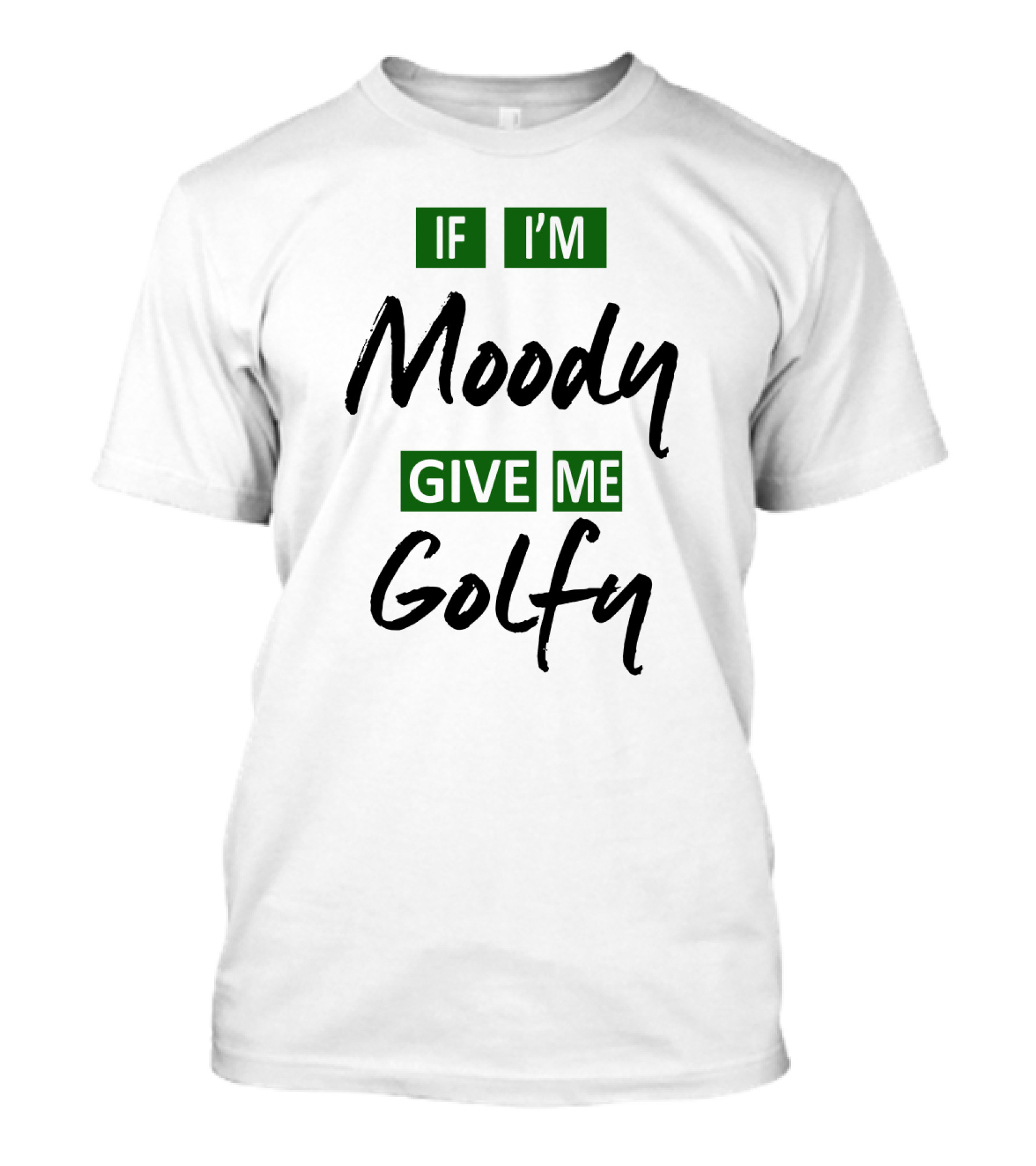 If I'm Moody Give Me Golfy T-Shirt