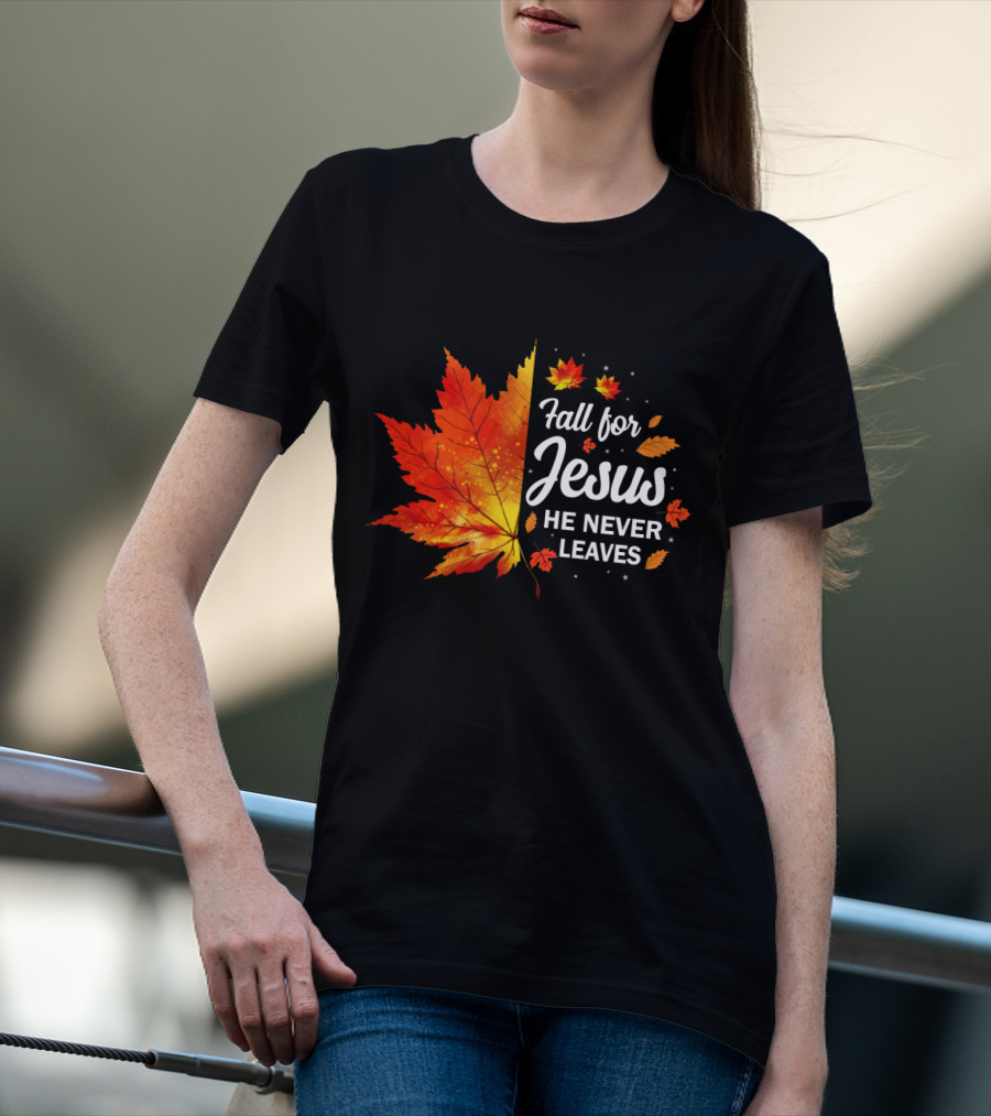 Fall For Jesus He Never Leaves Autumn Leaves Christian T-Shirt