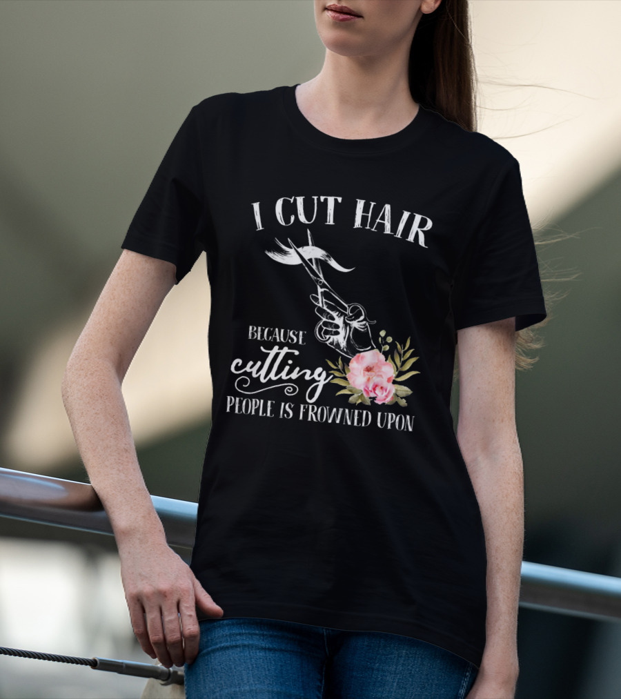 I Cut Hair Because Cutting People Is Frowned Upon Scissors And Flowers T-Shirt