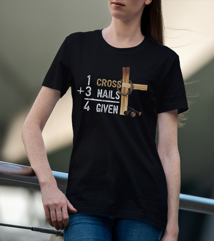 1 Cross Plus 3 Nails Equals 4 Given Faithcross Premium T-Shirt