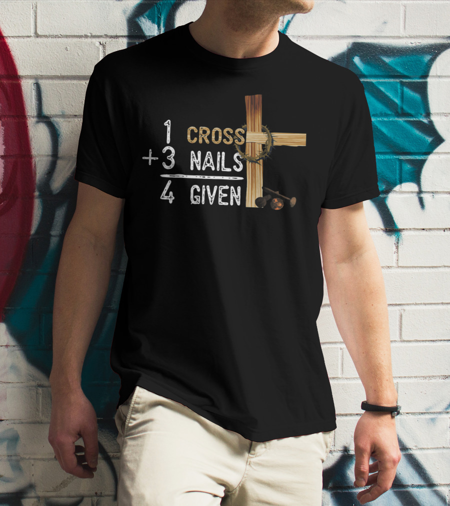 1 Cross Plus 3 Nails Equals 4 Given Faithcross Premium T-Shirt