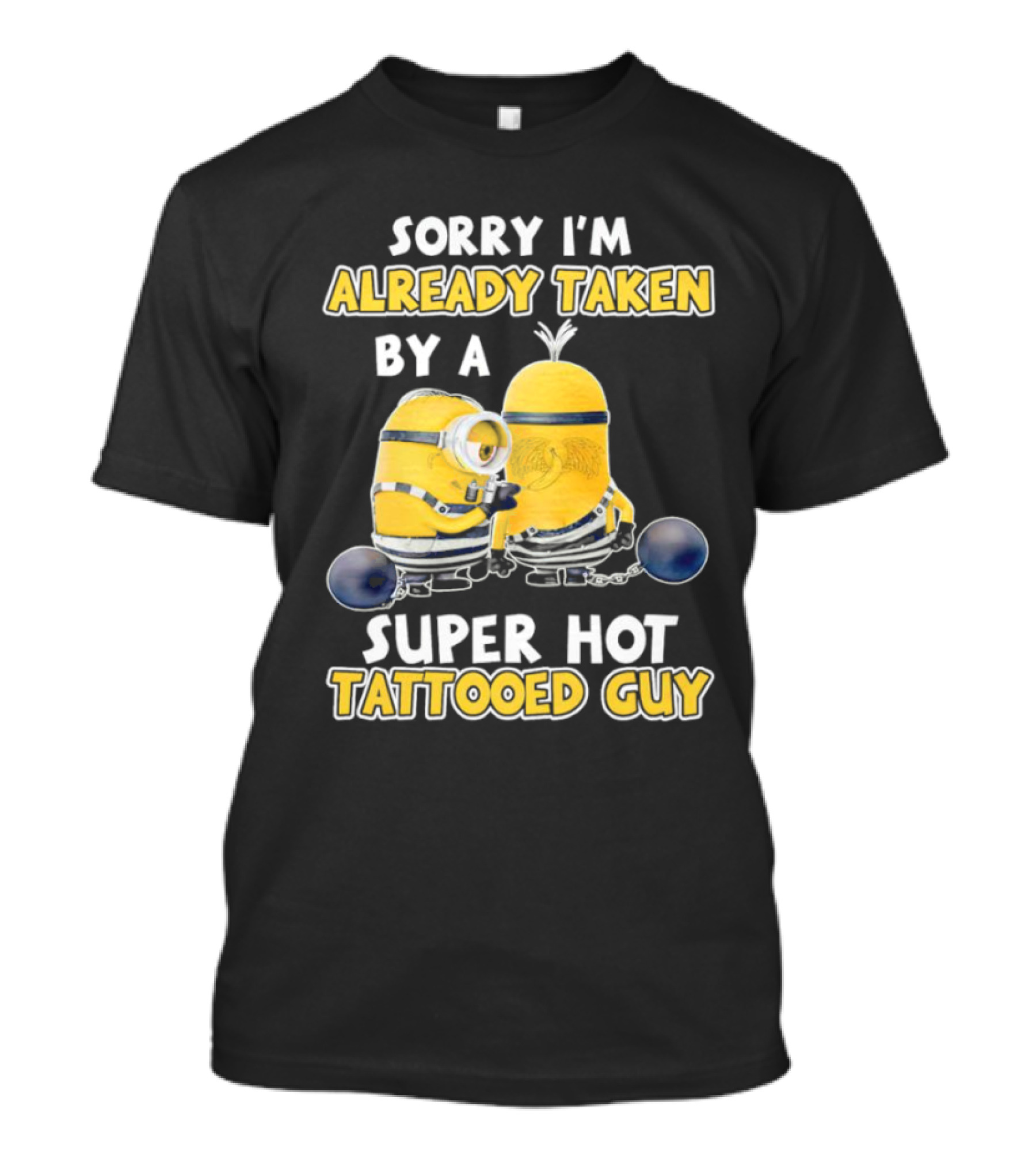 Sorry I'm Already Taken By A Super Hot Tattooed Guy Minion T-Shirt