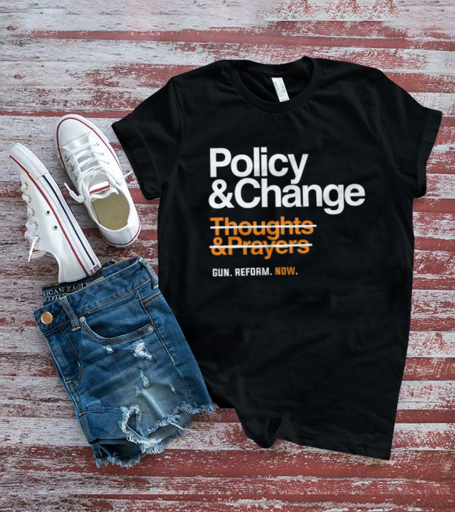 Policy And Change Thoughts And Prayers Gun Reform Now T-Shirt