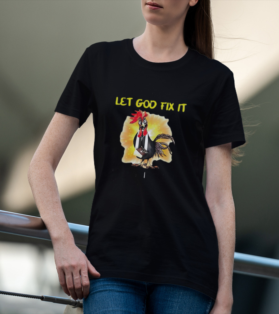 I'm Going To Let God Fix It Because If I Fix It I'm Going To Jail Chicken T-Shirt
