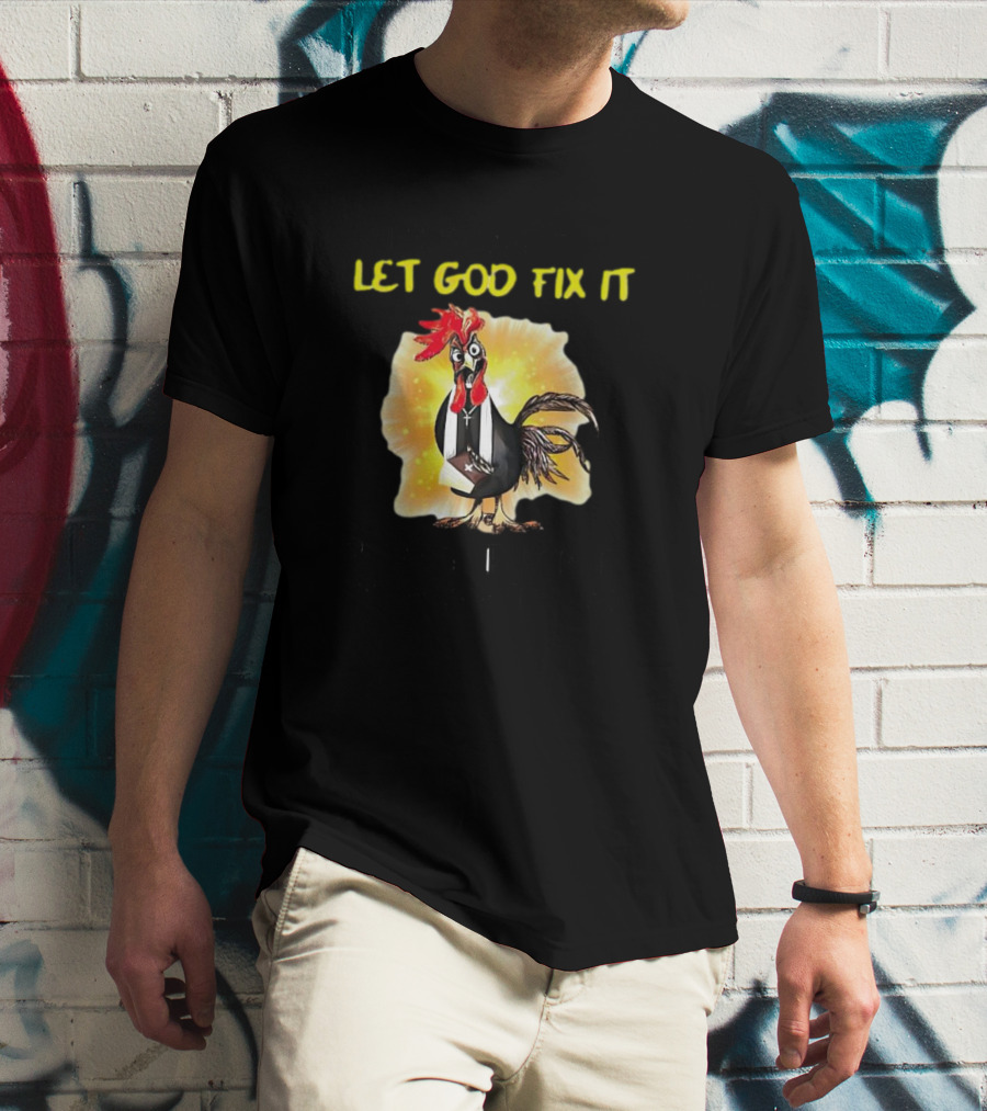 I'm Going To Let God Fix It Because If I Fix It I'm Going To Jail Chicken T-Shirt