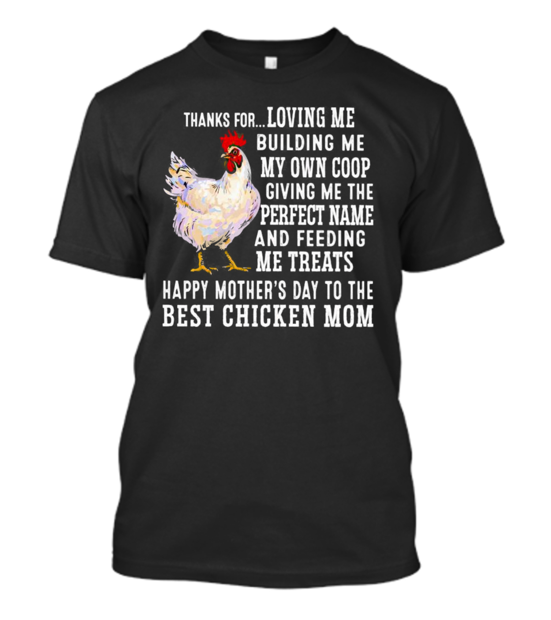 Thanks For Loving Me Building My Own Coop Perfect Name Feeding Treats Happy Mother’s Day Best Chicken Mom T-Shirt