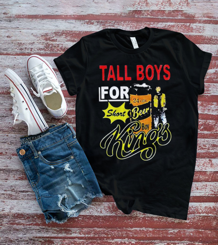 TALL BOYS FOR SHORT BEER 24 Oz KING's T-Shirt
