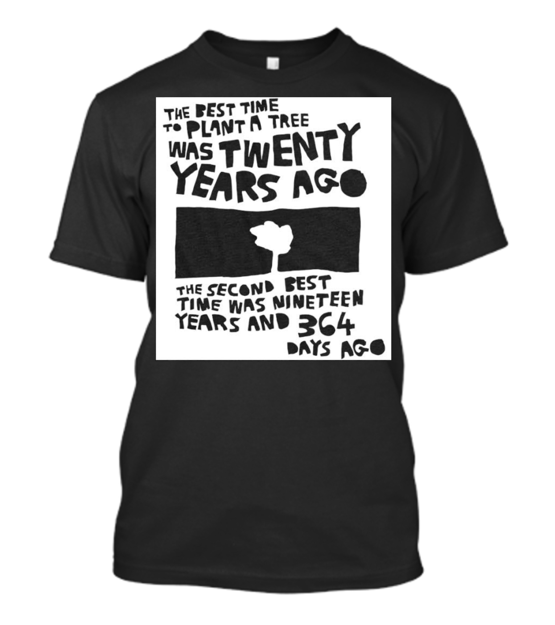 The Best Time To Plant A Tree Was Twenty Years Ago The Second Best Time Was Nineteen Years And 364 Days Ago T-Shirt